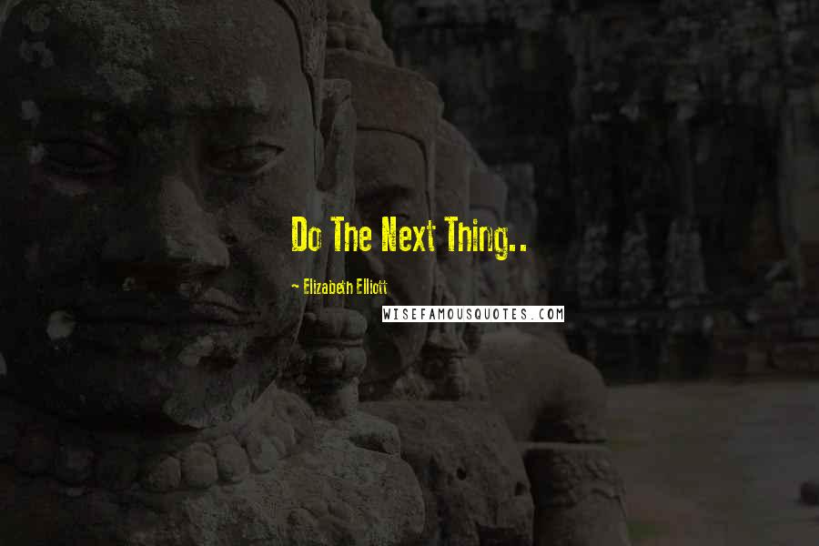 Elizabeth Elliott Quotes: Do The Next Thing..