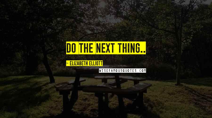 Elizabeth Elliott Quotes: Do The Next Thing..