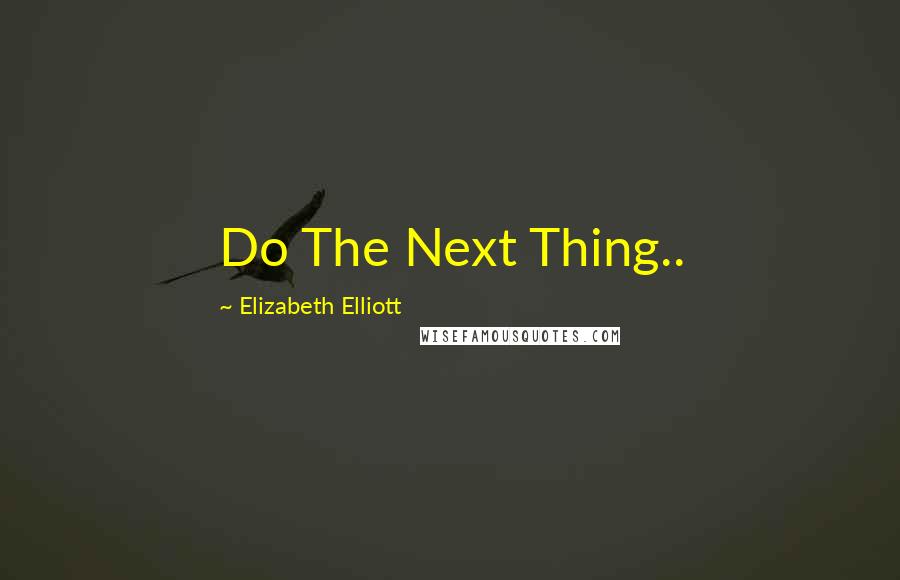 Elizabeth Elliott Quotes: Do The Next Thing..