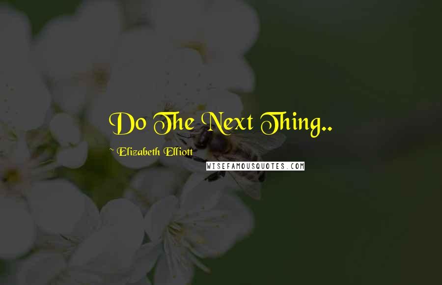 Elizabeth Elliott Quotes: Do The Next Thing..