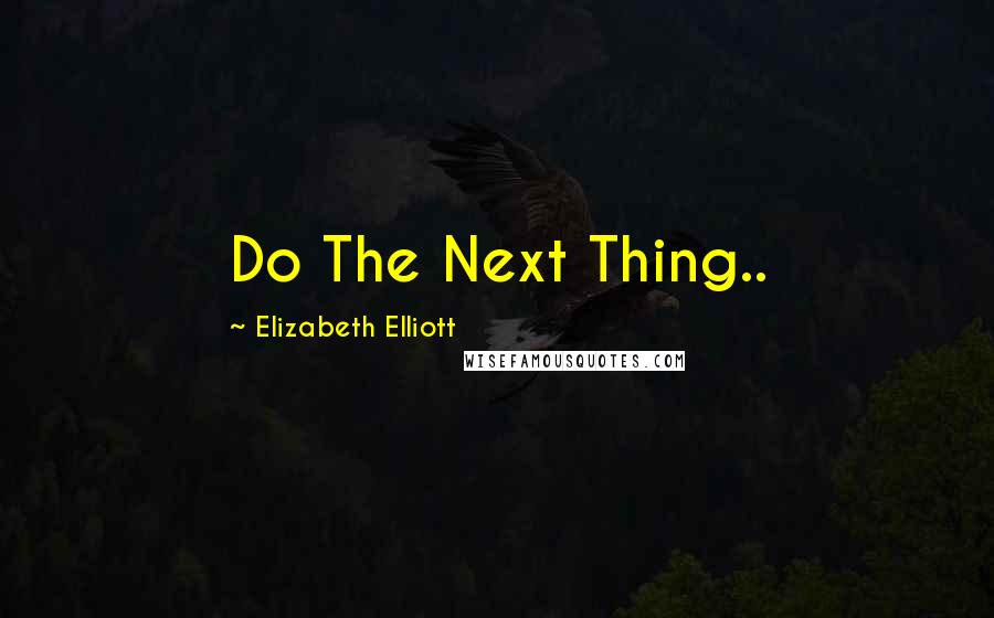 Elizabeth Elliott Quotes: Do The Next Thing..