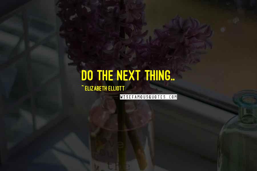 Elizabeth Elliott Quotes: Do The Next Thing..