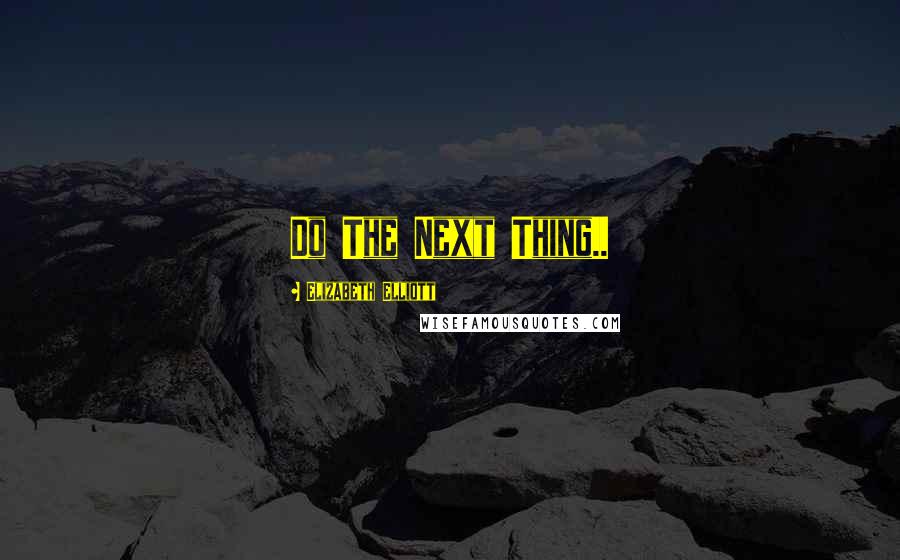 Elizabeth Elliott Quotes: Do The Next Thing..