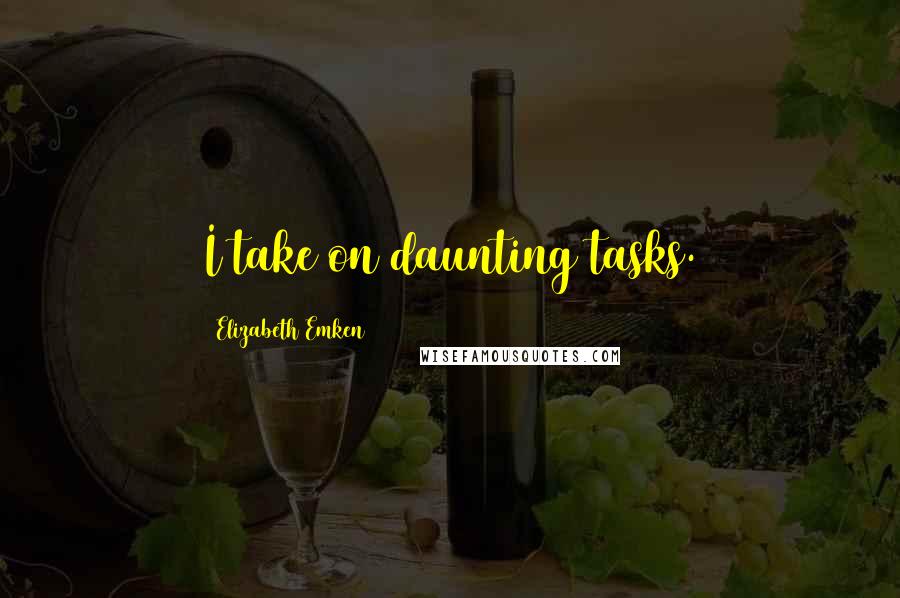 Elizabeth Emken Quotes: I take on daunting tasks.