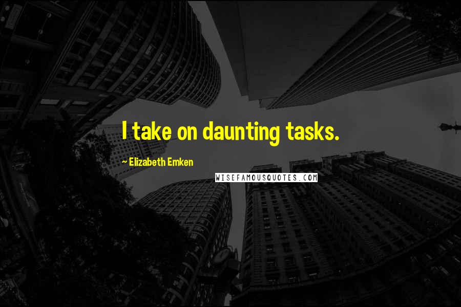 Elizabeth Emken Quotes: I take on daunting tasks.