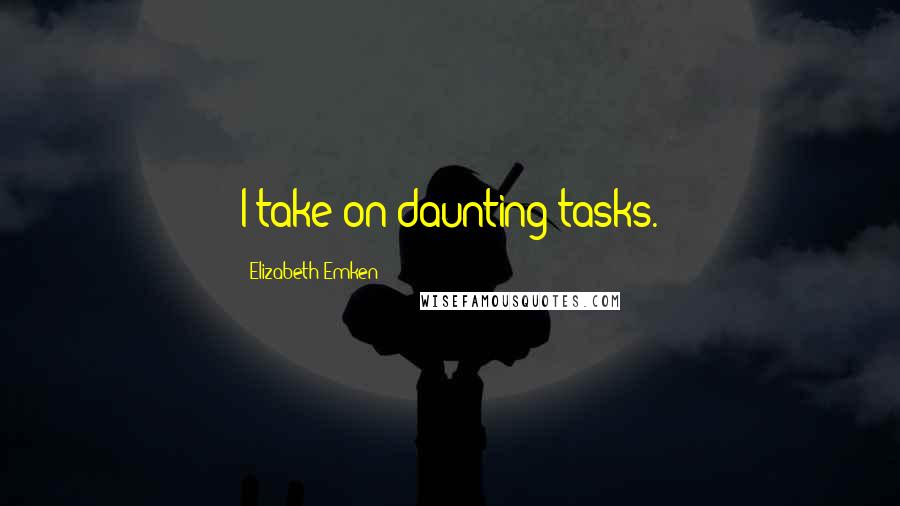 Elizabeth Emken Quotes: I take on daunting tasks.