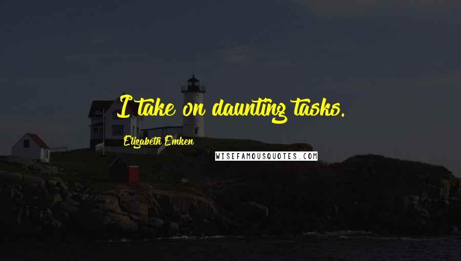 Elizabeth Emken Quotes: I take on daunting tasks.