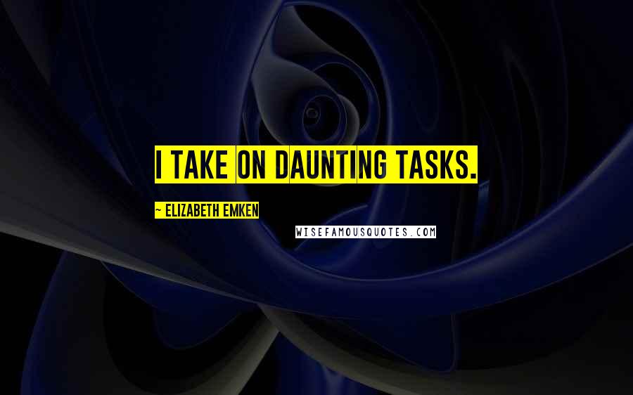 Elizabeth Emken Quotes: I take on daunting tasks.