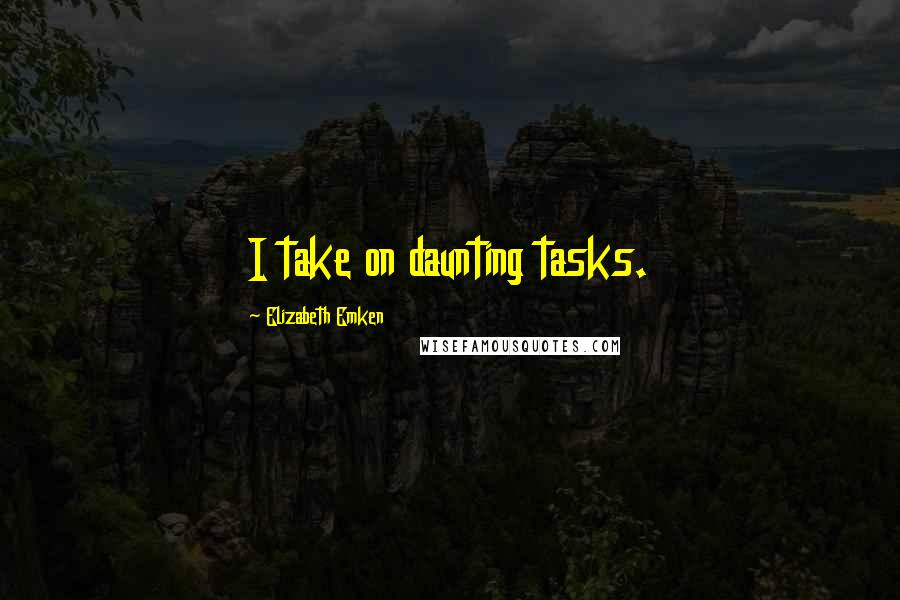 Elizabeth Emken Quotes: I take on daunting tasks.