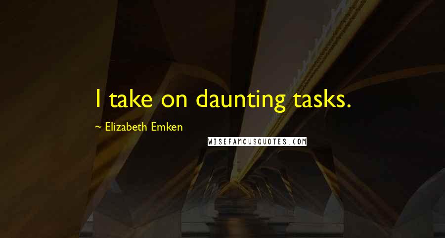 Elizabeth Emken Quotes: I take on daunting tasks.