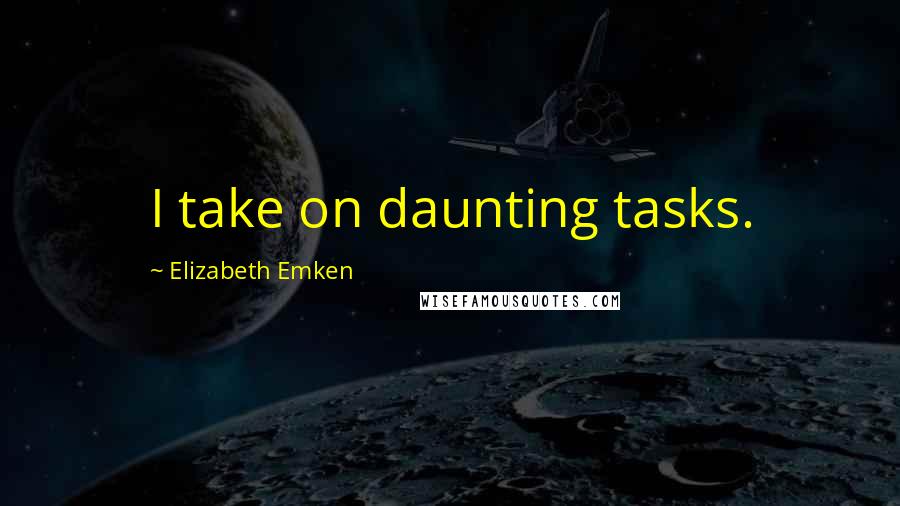 Elizabeth Emken Quotes: I take on daunting tasks.