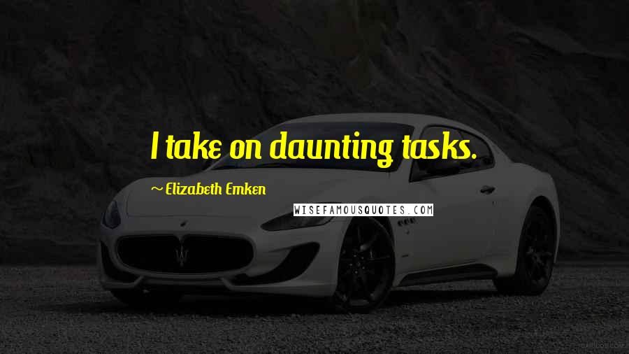 Elizabeth Emken Quotes: I take on daunting tasks.