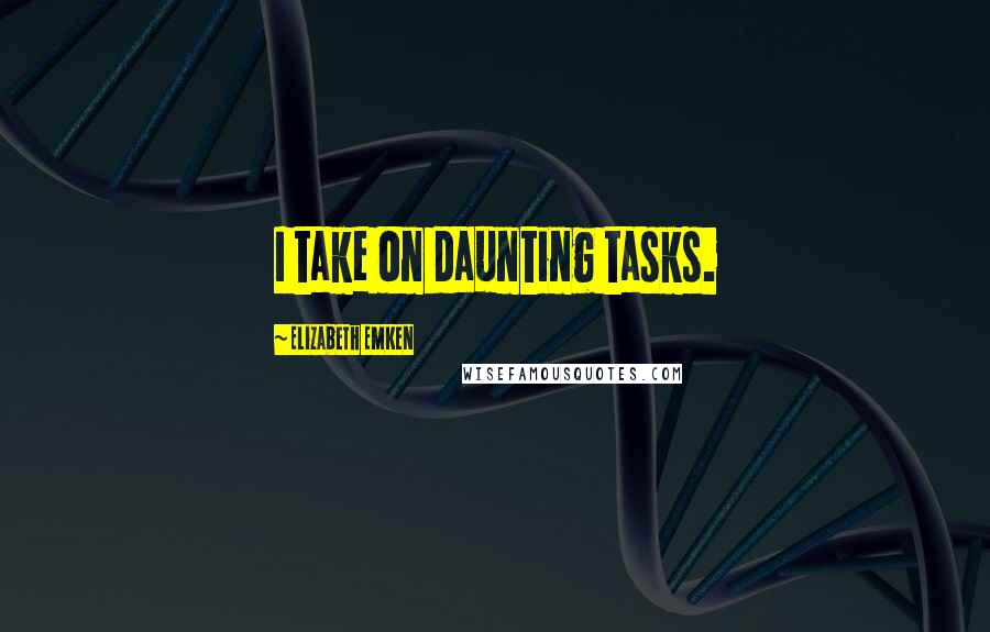 Elizabeth Emken Quotes: I take on daunting tasks.