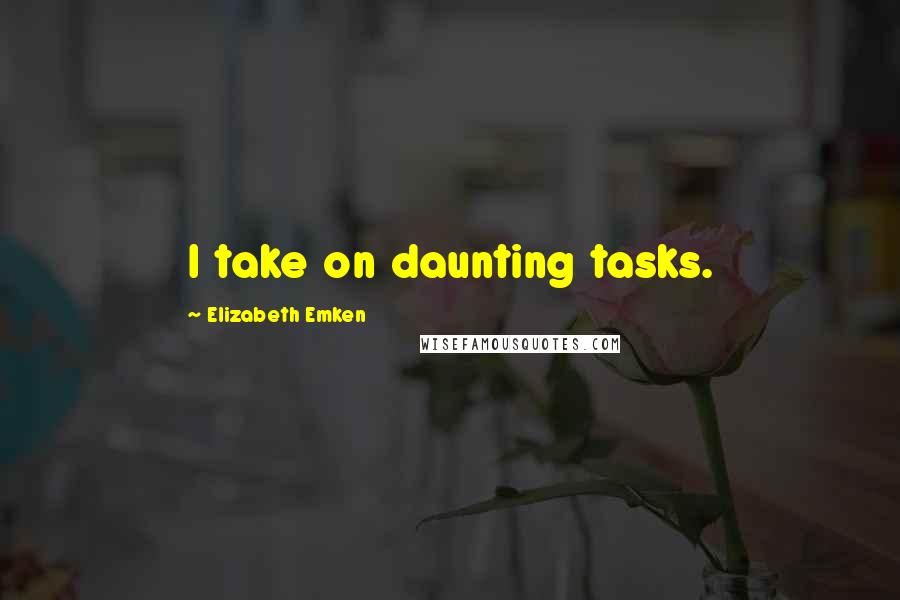 Elizabeth Emken Quotes: I take on daunting tasks.