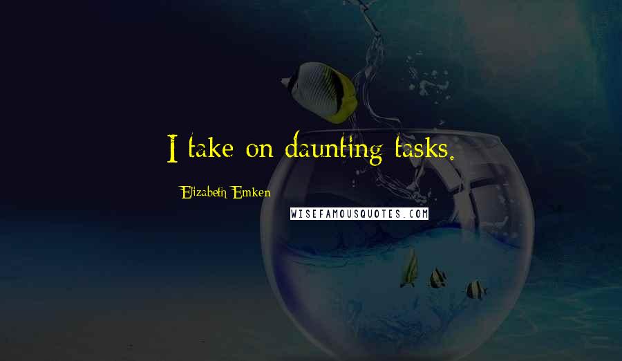 Elizabeth Emken Quotes: I take on daunting tasks.