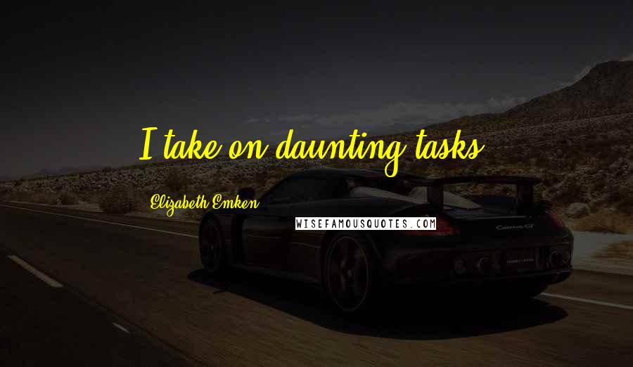 Elizabeth Emken Quotes: I take on daunting tasks.