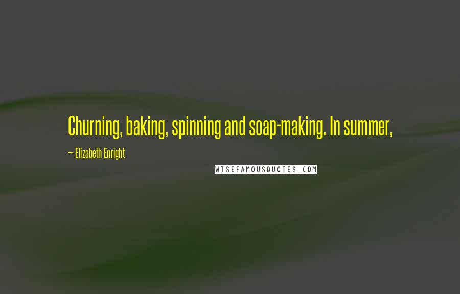 Elizabeth Enright Quotes: Churning, baking, spinning and soap-making. In summer,