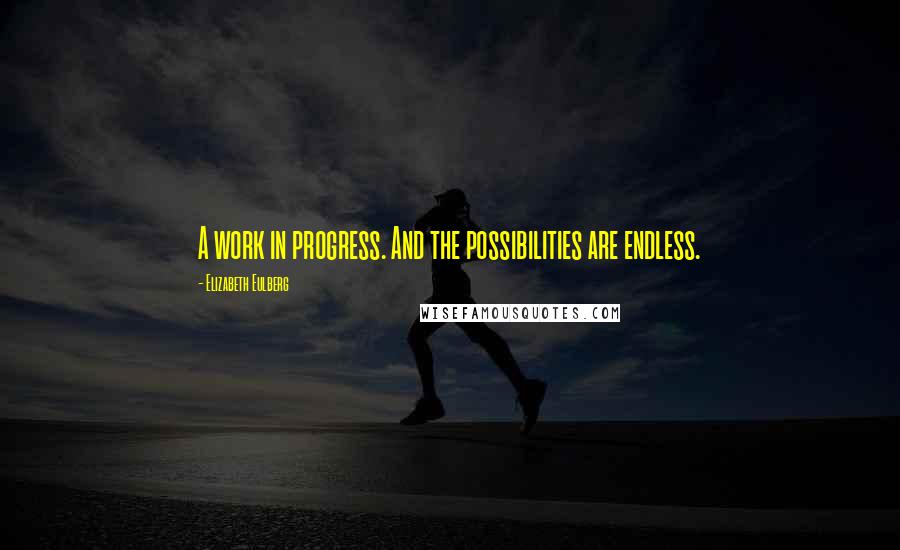 Elizabeth Eulberg Quotes: A work in progress. And the possibilities are endless.