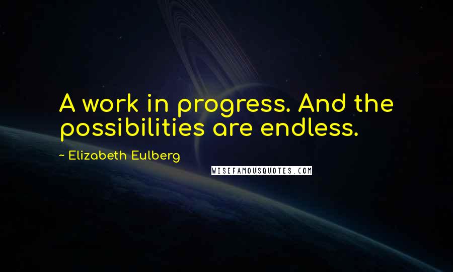 Elizabeth Eulberg Quotes: A work in progress. And the possibilities are endless.