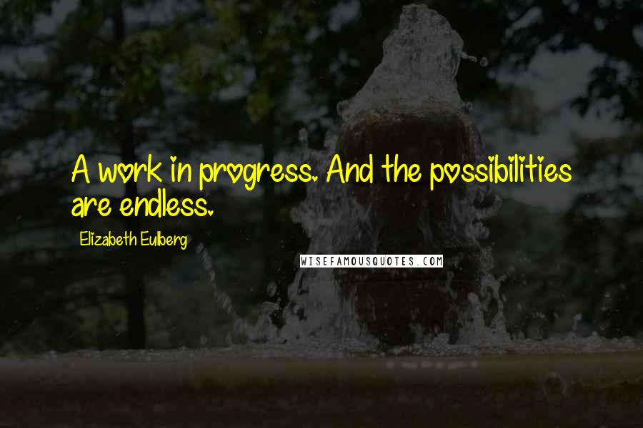 Elizabeth Eulberg Quotes: A work in progress. And the possibilities are endless.