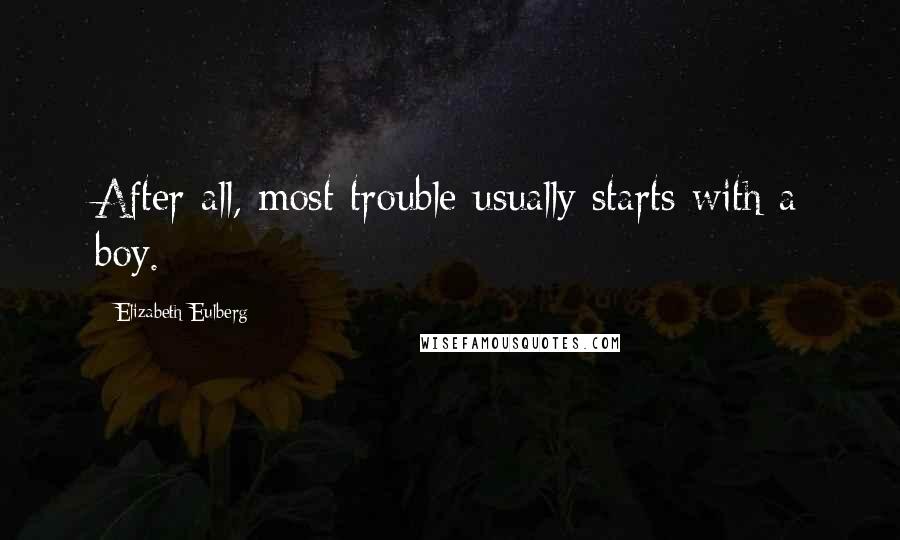 Elizabeth Eulberg Quotes: After all, most trouble usually starts with a boy.