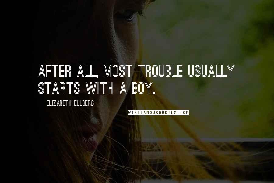 Elizabeth Eulberg Quotes: After all, most trouble usually starts with a boy.