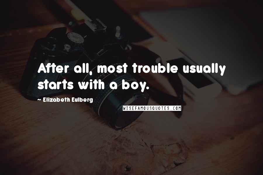 Elizabeth Eulberg Quotes: After all, most trouble usually starts with a boy.