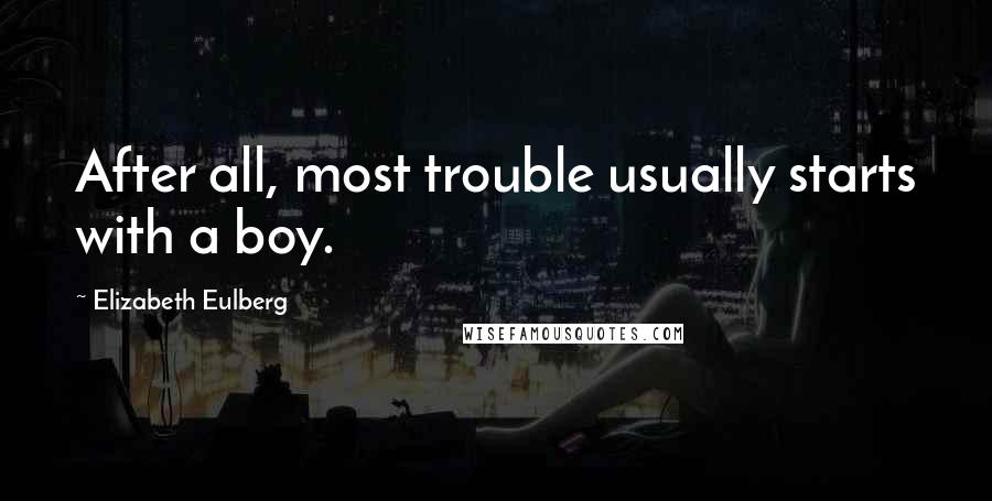 Elizabeth Eulberg Quotes: After all, most trouble usually starts with a boy.