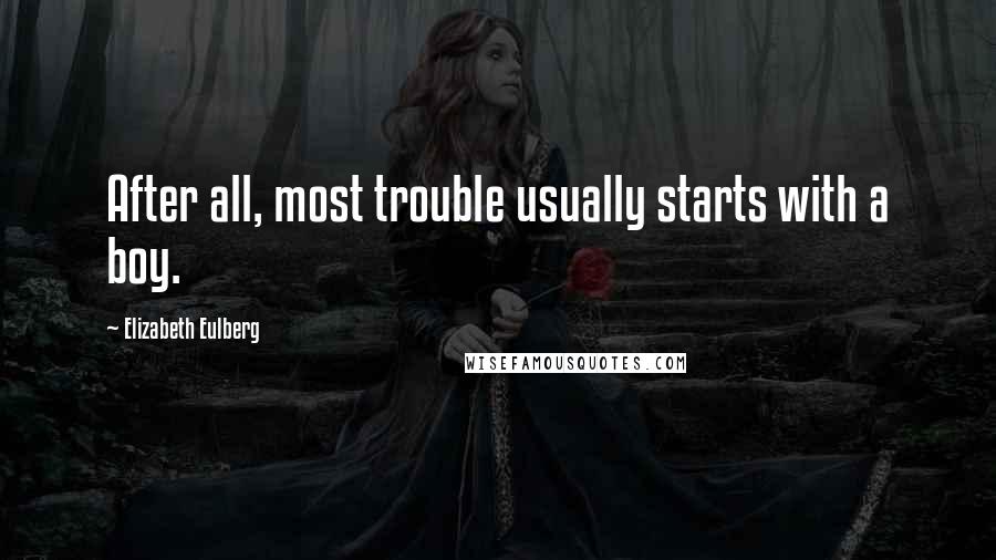 Elizabeth Eulberg Quotes: After all, most trouble usually starts with a boy.
