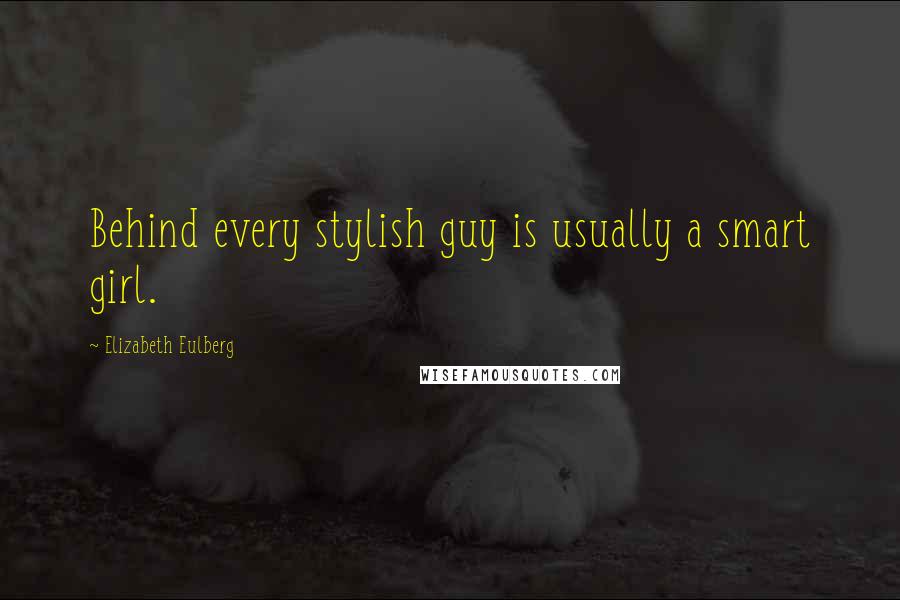 Elizabeth Eulberg Quotes: Behind every stylish guy is usually a smart girl.