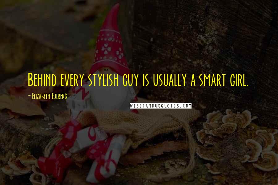 Elizabeth Eulberg Quotes: Behind every stylish guy is usually a smart girl.