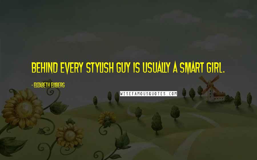 Elizabeth Eulberg Quotes: Behind every stylish guy is usually a smart girl.