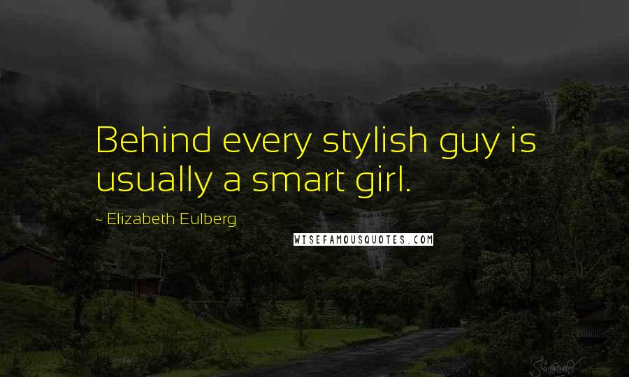 Elizabeth Eulberg Quotes: Behind every stylish guy is usually a smart girl.