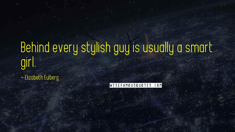 Elizabeth Eulberg Quotes: Behind every stylish guy is usually a smart girl.