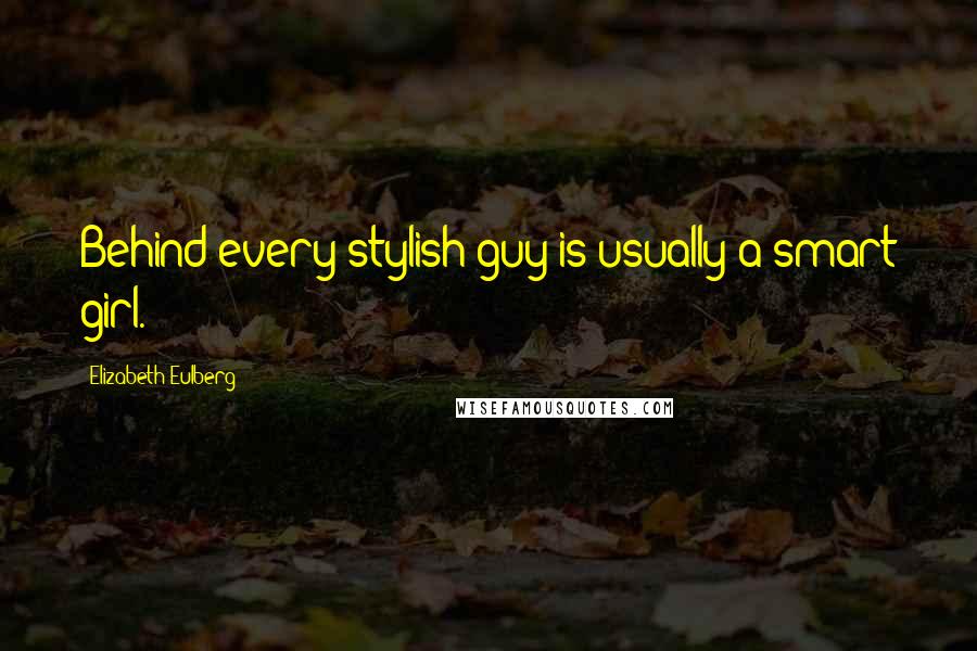 Elizabeth Eulberg Quotes: Behind every stylish guy is usually a smart girl.