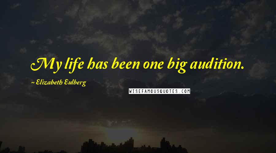 Elizabeth Eulberg Quotes: My life has been one big audition.