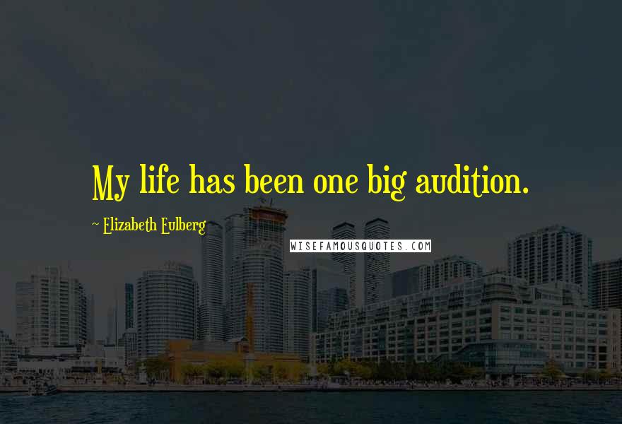 Elizabeth Eulberg Quotes: My life has been one big audition.