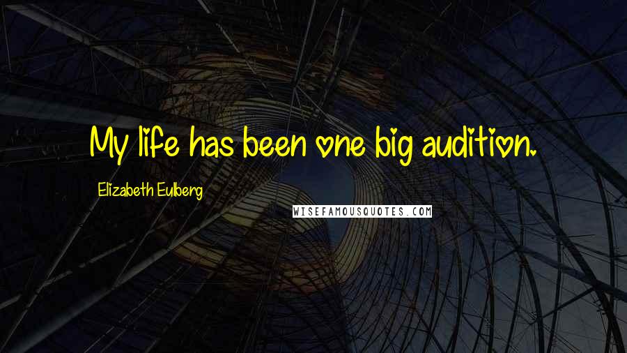 Elizabeth Eulberg Quotes: My life has been one big audition.
