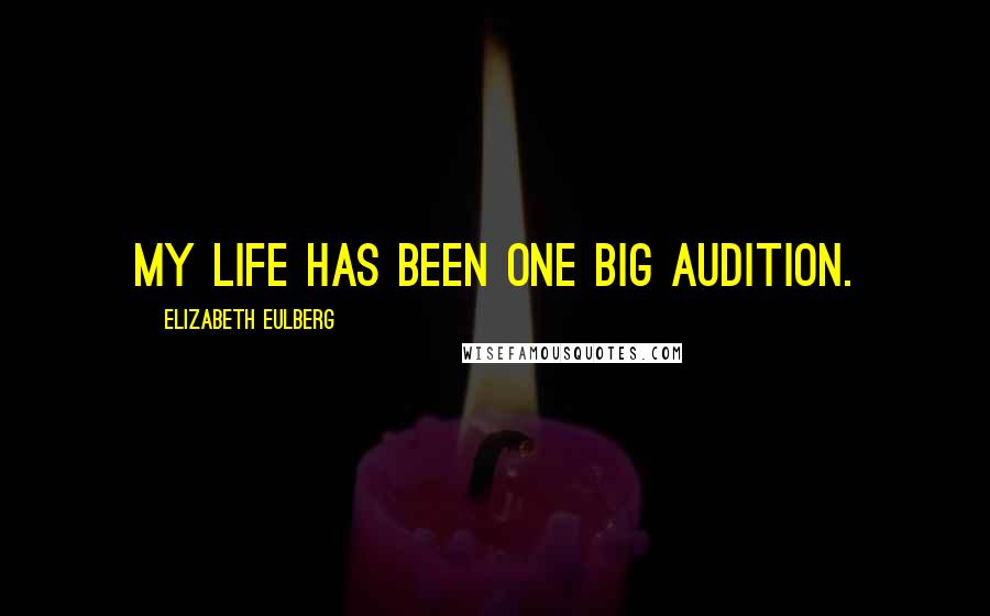 Elizabeth Eulberg Quotes: My life has been one big audition.