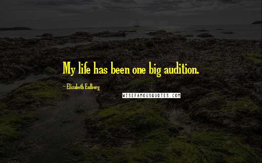 Elizabeth Eulberg Quotes: My life has been one big audition.