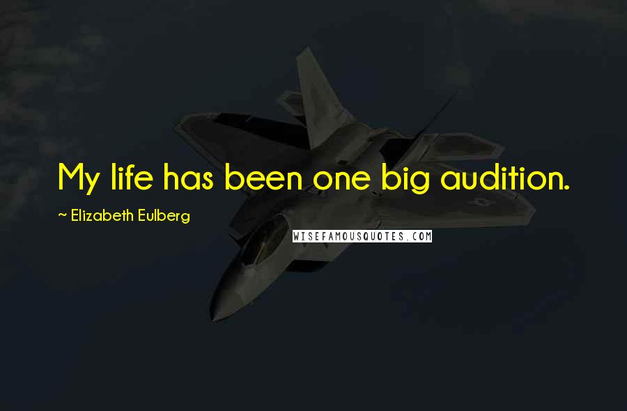 Elizabeth Eulberg Quotes: My life has been one big audition.