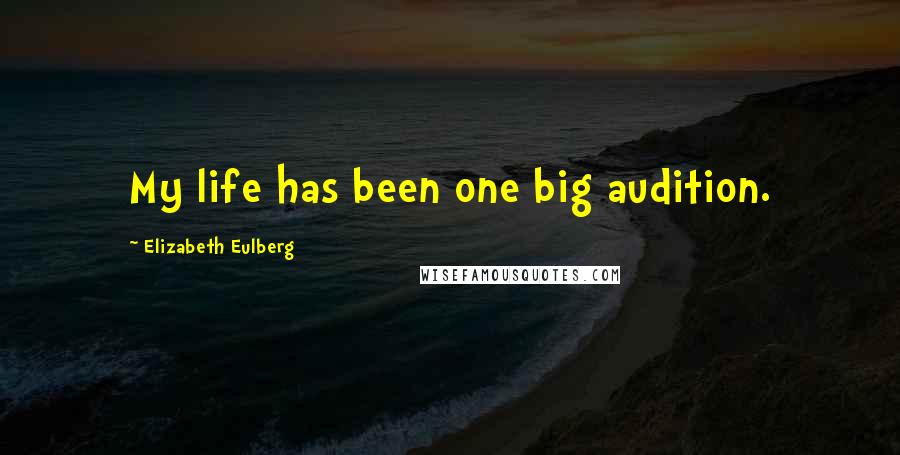 Elizabeth Eulberg Quotes: My life has been one big audition.