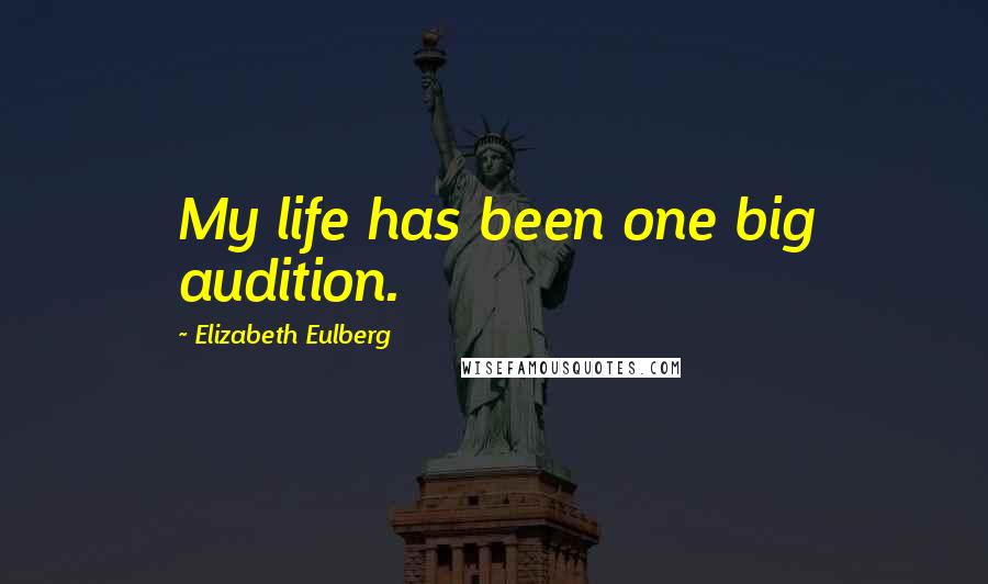 Elizabeth Eulberg Quotes: My life has been one big audition.