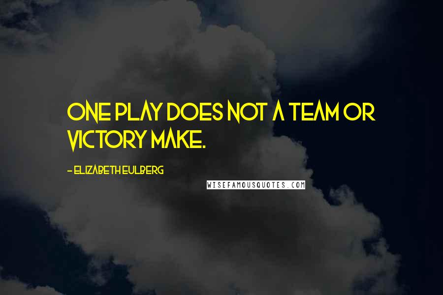 Elizabeth Eulberg Quotes: One play does not a team or victory make.