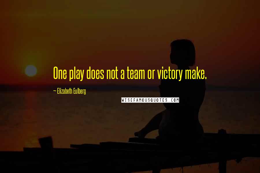 Elizabeth Eulberg Quotes: One play does not a team or victory make.