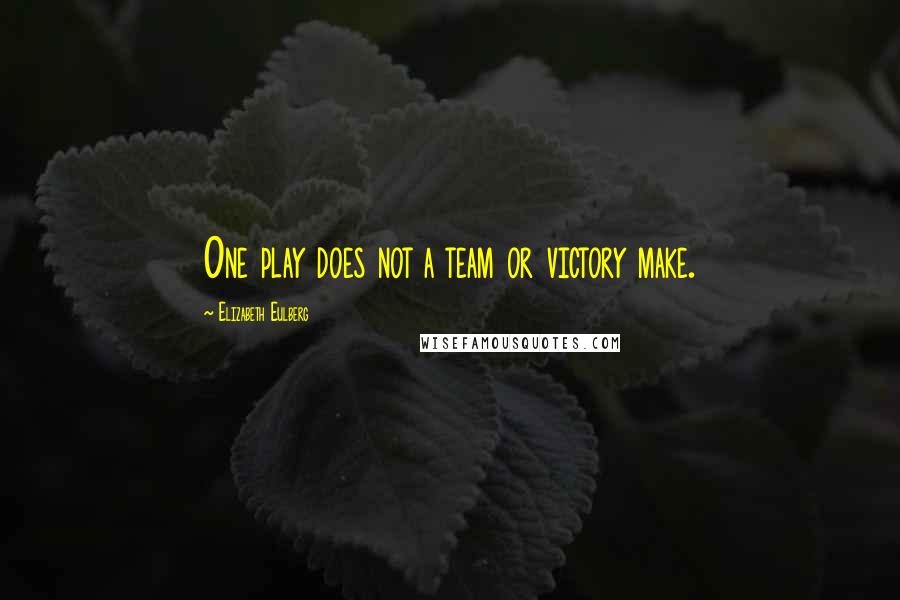 Elizabeth Eulberg Quotes: One play does not a team or victory make.