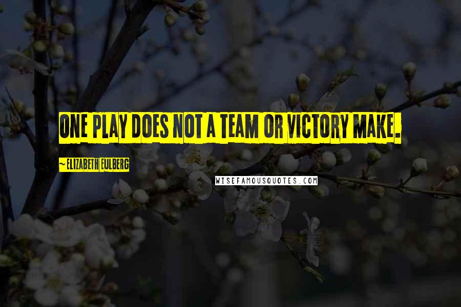 Elizabeth Eulberg Quotes: One play does not a team or victory make.