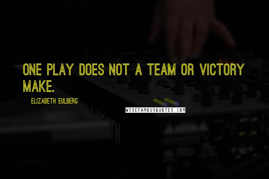 Elizabeth Eulberg Quotes: One play does not a team or victory make.