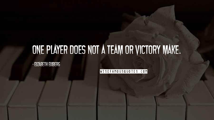 Elizabeth Eulberg Quotes: One player does not a team or victory make.