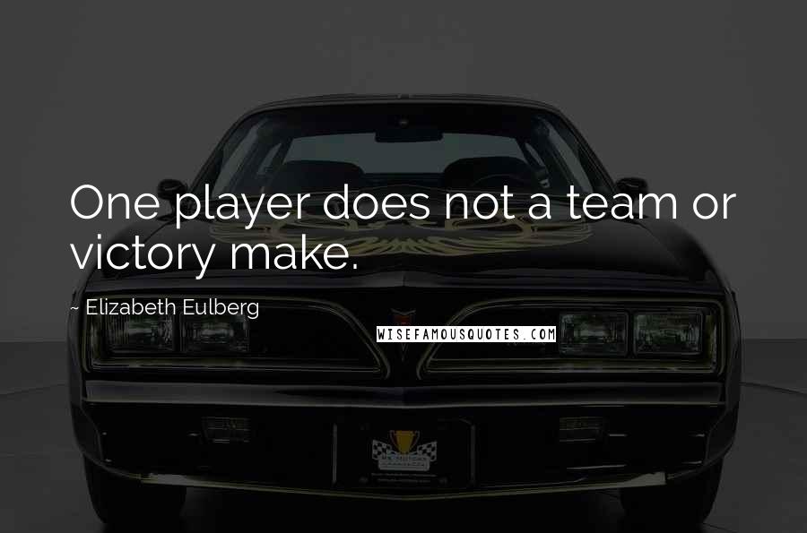 Elizabeth Eulberg Quotes: One player does not a team or victory make.